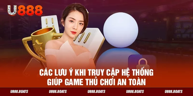 Các lưu ý khi truy cập hệ thống giúp game thủ chơi an toàn 