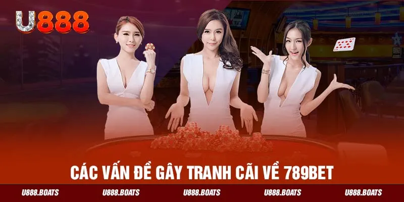 Các vấn đề gây tranh cãi về 789bet 