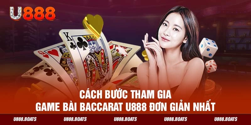 Các bước tham gia game bài Baccarat U888 đơn giản nhất