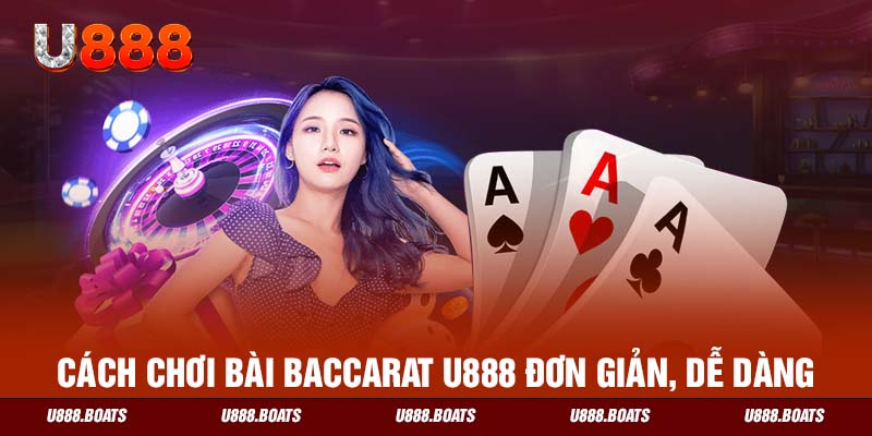 Cách chơi bài Baccarat U888 đơn giản, dễ dàng