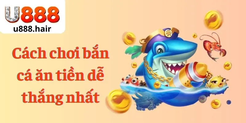 Cách chơi bắn cá ăn tiền dễ thắng nhất