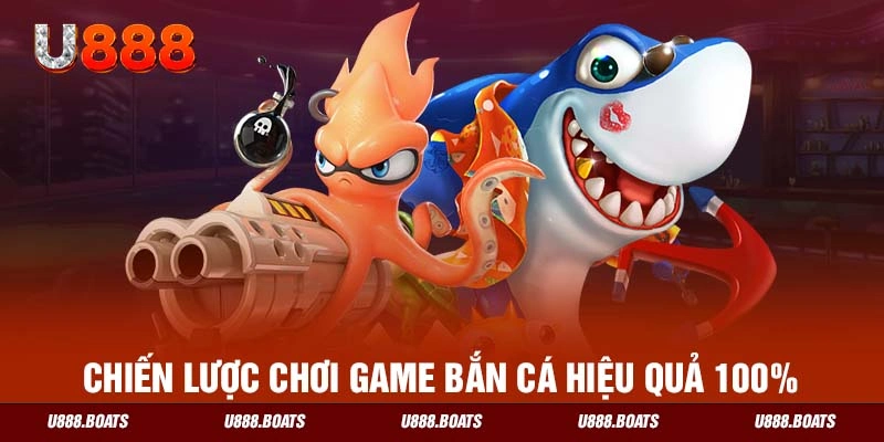 Chiến lược chơi game bắn cá hiệu quả 100%