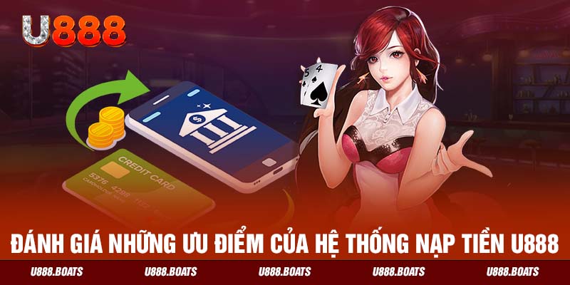 Đánh giá những ưu điểm của hệ thống nạp tiền U888