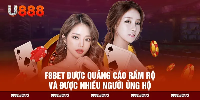 F8BET được quảng cáo rầm rộ và được nhiều người ủng hộ