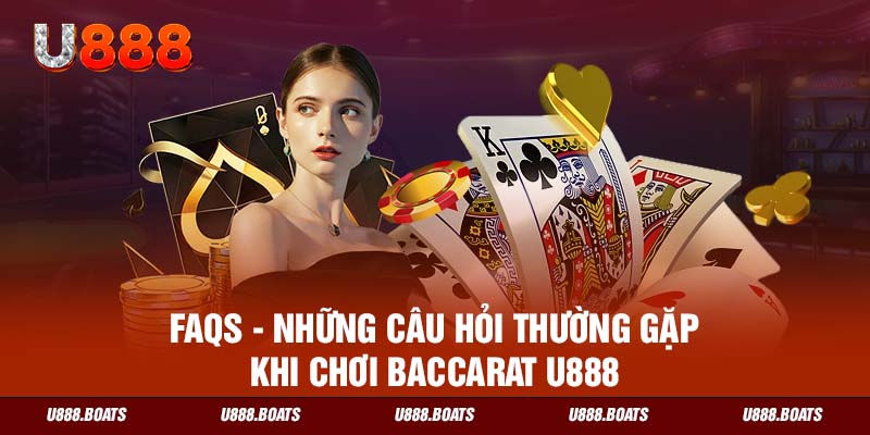 FAQs - Những câu hỏi thường gặp khi chơi Baccarat U888