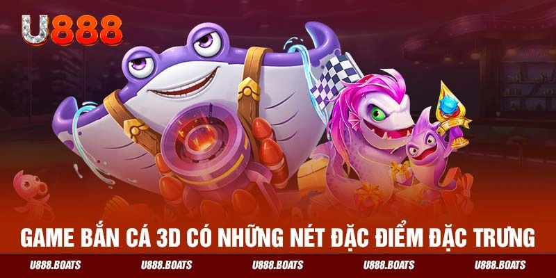 Game bắn cá 3D có những nét đặc điểm đặc trưng