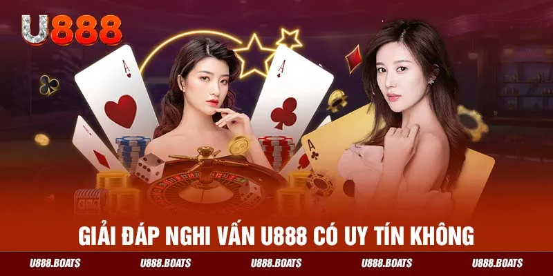 Giải đáp nghi vấn U888 có uy tín không