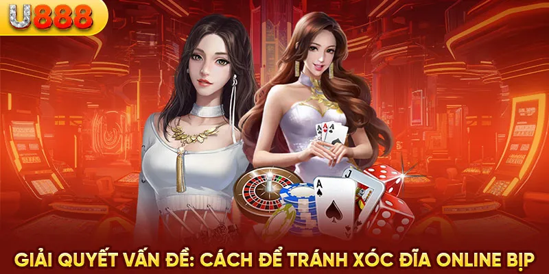 Giải quyết vấn đề: Cách để tránh xóc đĩa online bịp