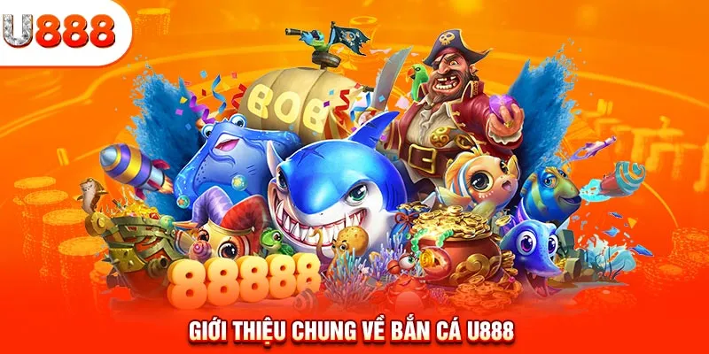 Giới thiệu chung về bắn cá U888