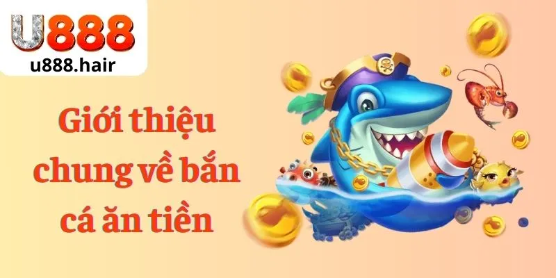 Giới thiệu chung về bắn cá ăn tiền