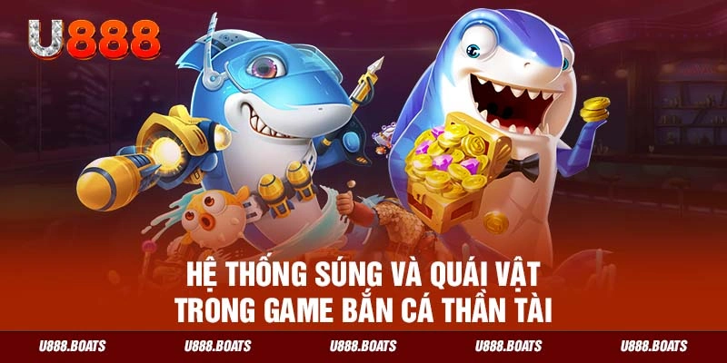 Hệ thống súng và quái vật trong game bắn cá thần tài