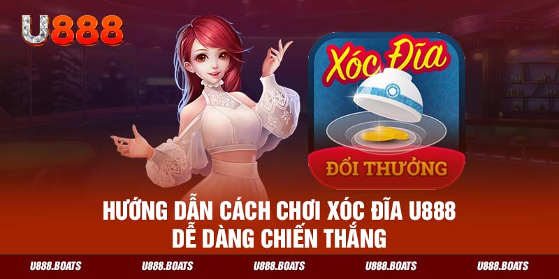 Hướng dẫn cách chơi xóc đĩa U888 dễ dàng chiến thắng