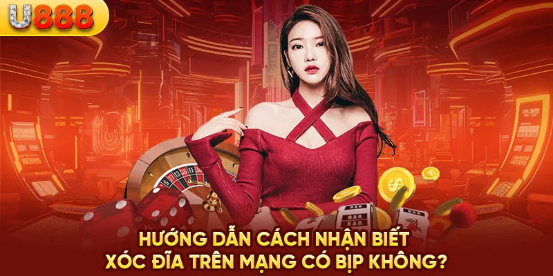 Hướng dẫn cách nhận biết xóc đĩa trên mạng có bịp không?