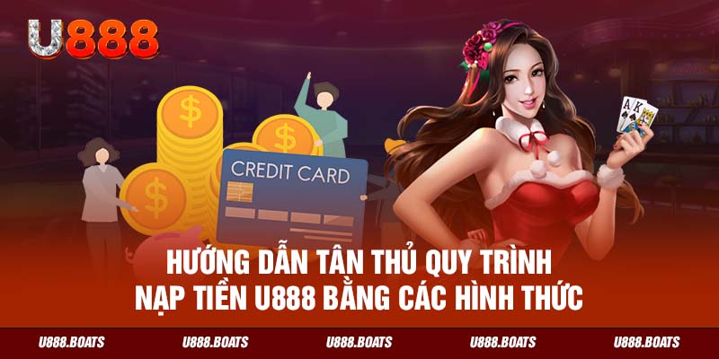 Hướng dẫn tân thủ quy trình nạp tiền U888 bằng các hình thức