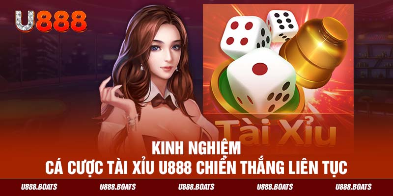 Kinh nghiệm cá cược tài xỉu U888 chiến thắng liên tục