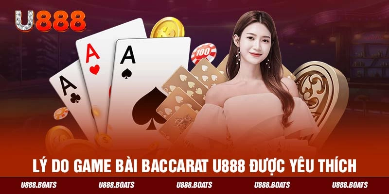 Lý do game bài Baccarat U888 được yêu thích