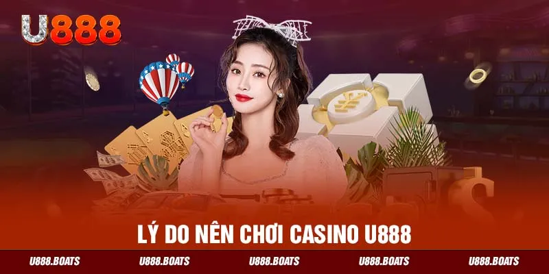 Lý do nên chơi casino U888