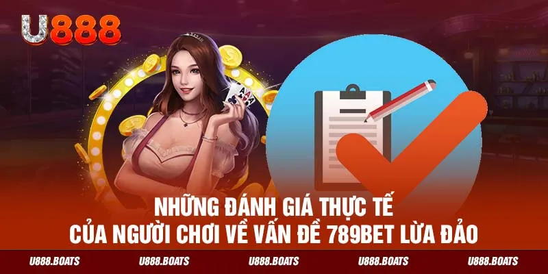 Những đánh giá thực tế của người chơi về vấn đề 789bet lừa đảo