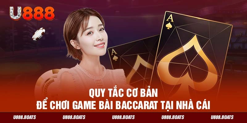 Quy tắc cơ bản để chơi game bài Baccarat tại nhà cái