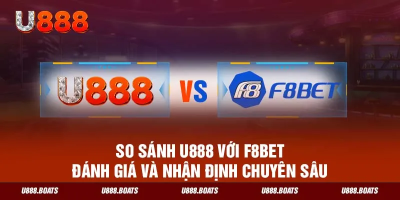 So Sánh U888 Với F8bet - Đánh Giá Và Nhận Định Chuyên Sâu 