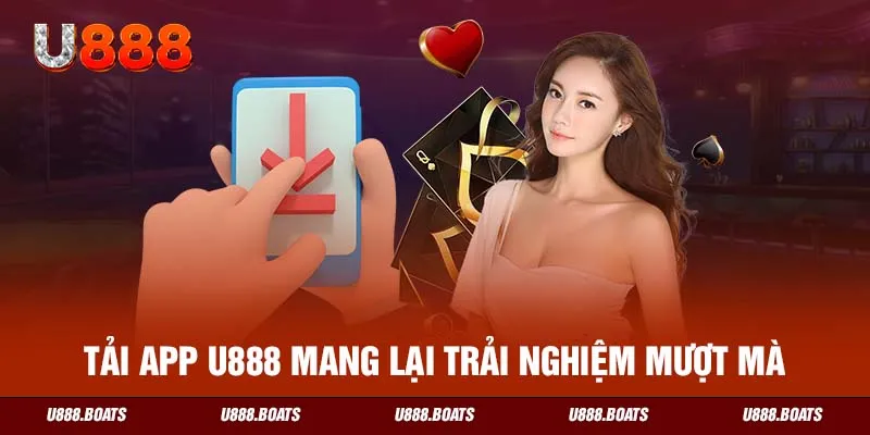 Tải app U888 mang lại trải nghiệm mượt mà