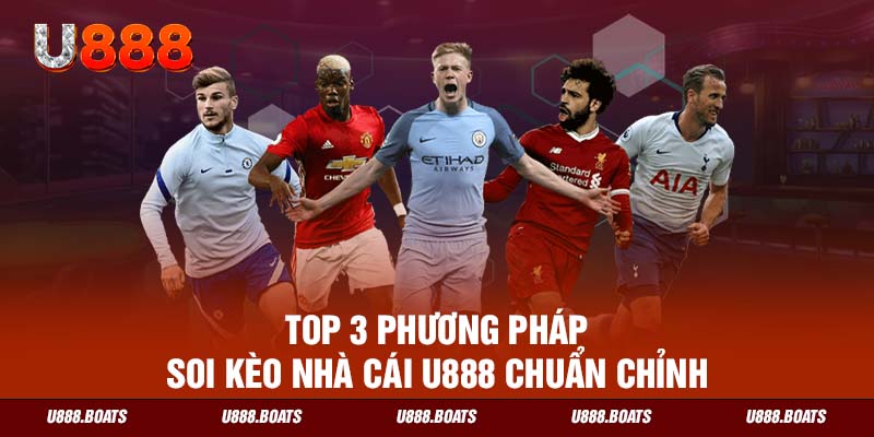 Top 3 phương pháp soi kèo nhà cái U888 chuẩn chỉnh