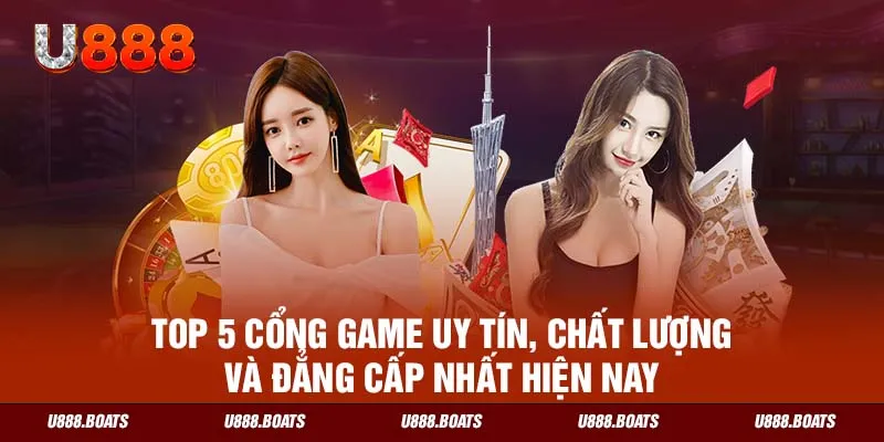 TOP 5 cổng game uy tín, chất lượng và đẳng cấp nhất hiện nay