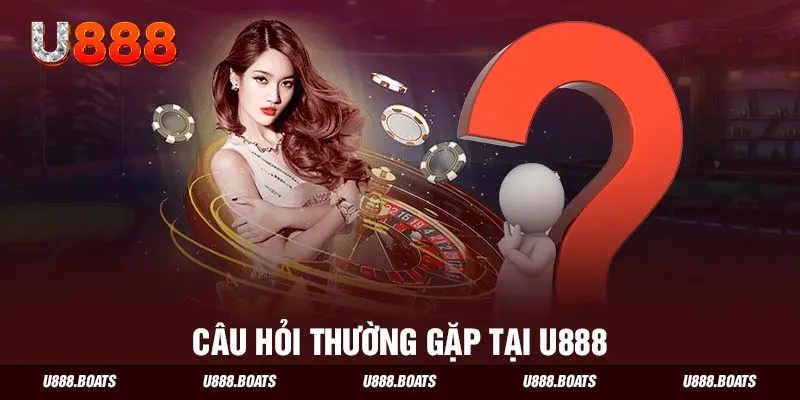 Câu hỏi thường gặp tại U888