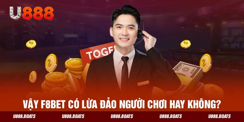 Vậy F8BET có lừa đảo người chơi hay không?