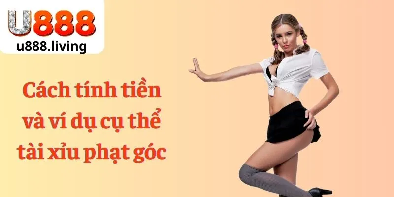 Cách tính tiền và ví dụ cụ thể tài xỉu phạt góc