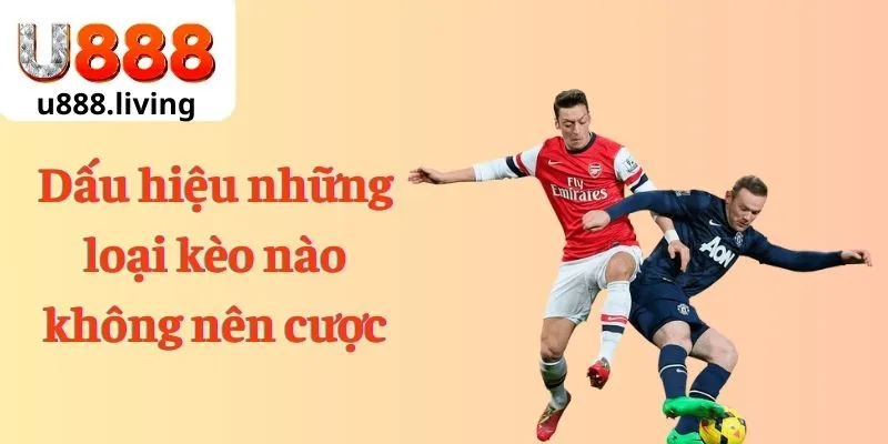 Dấu hiệu những loại kèo nào không nên cược