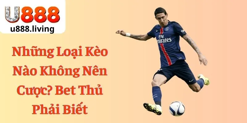 Những Loại Kèo Nào Không Nên Cược? Bet Thủ Phải Biết